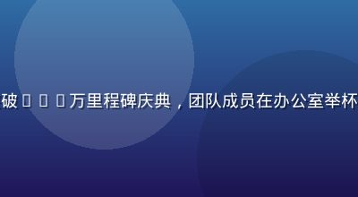 红桃视频在线用户突破500万里程碑庆典，团队成员在办公室举杯庆祝，氛围热烈喜庆